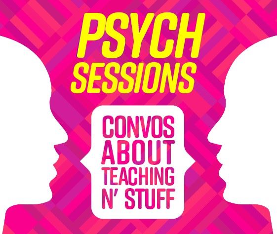 Psych Sessions: Convos about teaching and stuff